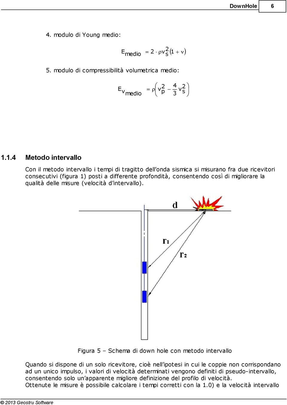 1.4 Metodo intervallo Con il metodo intervallo i tempi di tragitto dell onda sismica si misurano fra due ricevitori consecutivi (figura 1) posti a differente profondità, consentendo così di