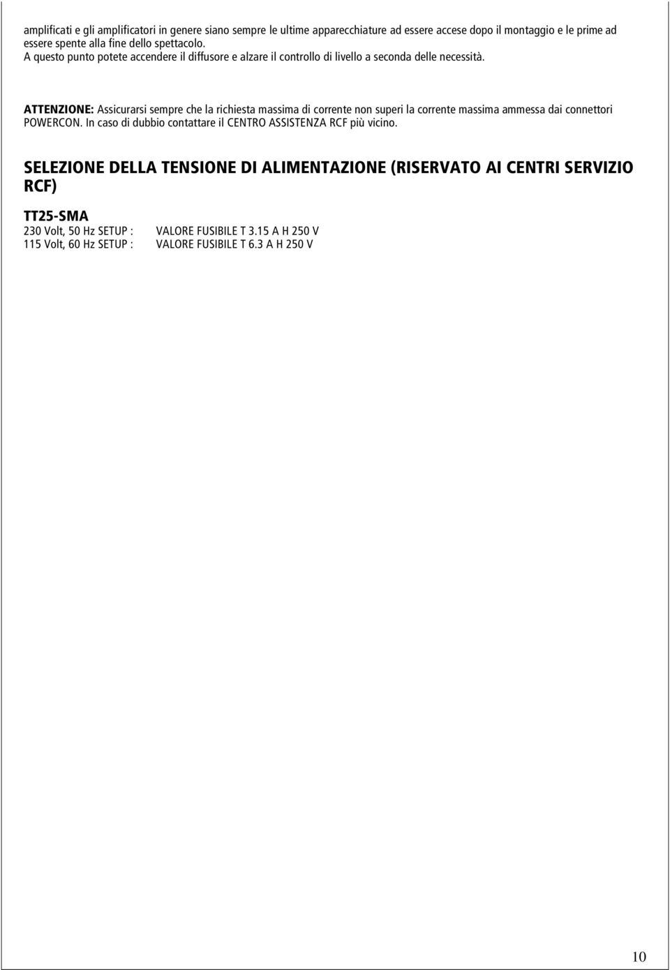 ATTENZIONE: Assicurarsi sempre che la richiesta massima di corrente non superi la corrente massima ammessa dai connettori POWERCON.