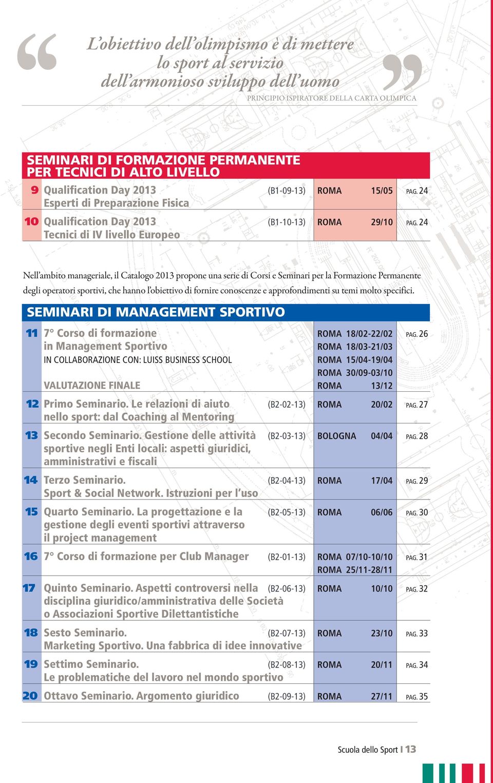 24 Tecnici di IV livello Europeo Nell ambito manageriale, il Catalogo 2013 propone una serie di Corsi e Seminari per la Formazione Permanente degli operatori sportivi, che hanno l obiettivo di