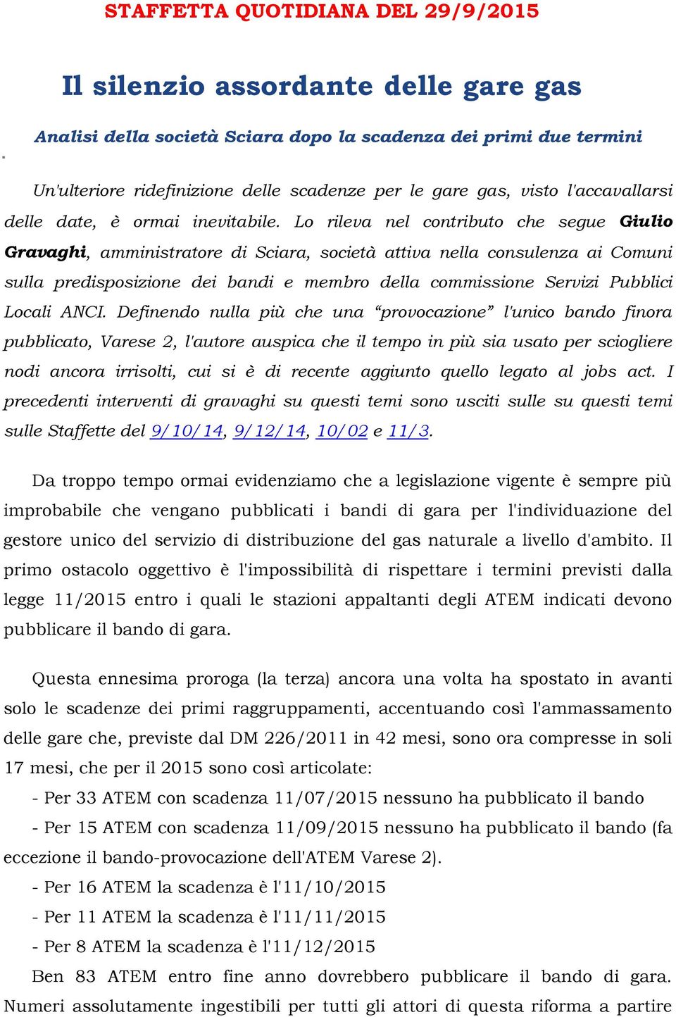 Lo rileva nel contributo che segue Giulio Gravaghi, amministratore di Sciara, società attiva nella consulenza ai Comuni sulla predisposizione dei bandi e membro della commissione Servizi Pubblici