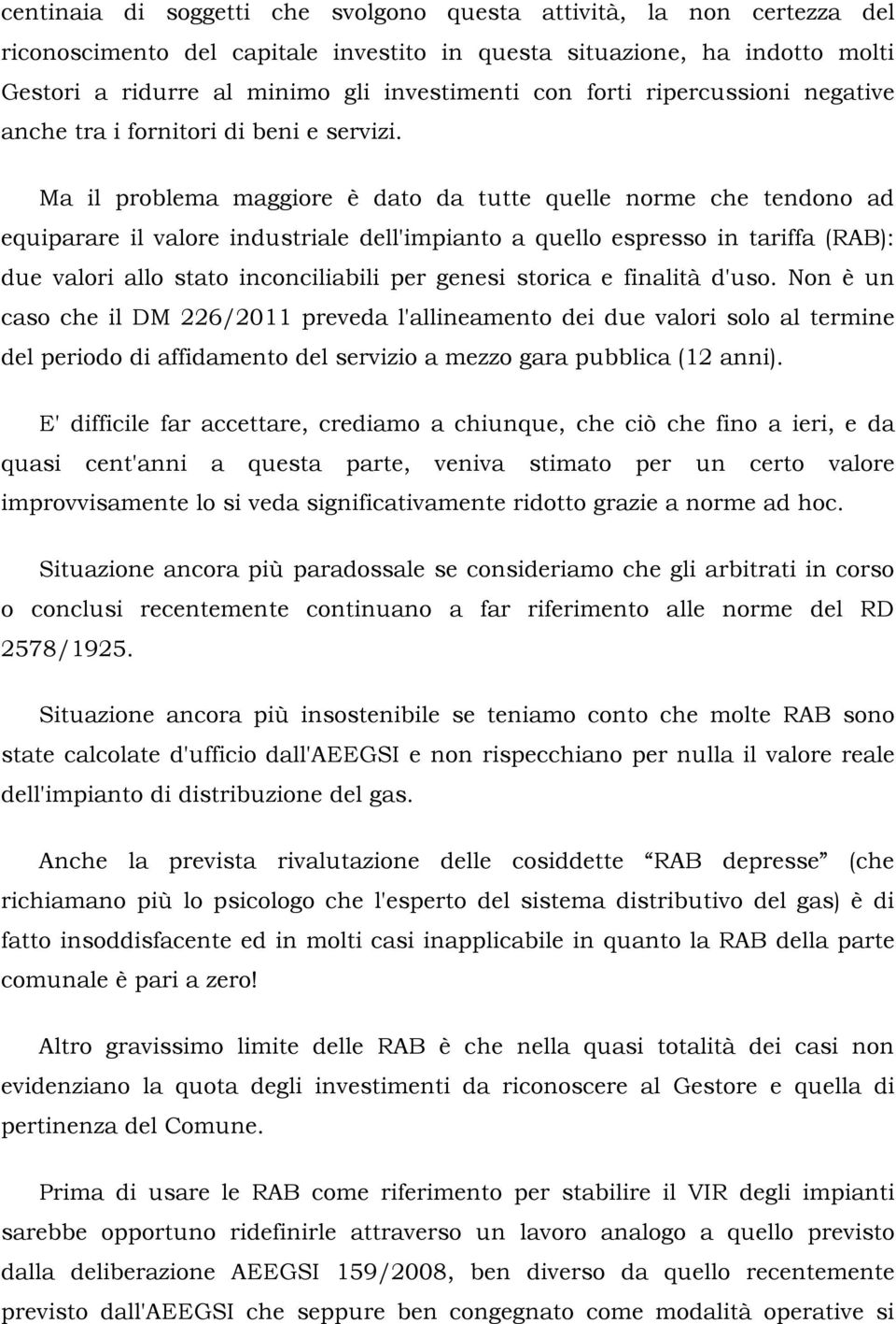 Ma il problema maggiore è dato da tutte quelle norme che tendono ad equiparare il valore industriale dell'impianto a quello espresso in tariffa (RAB): due valori allo stato inconciliabili per genesi