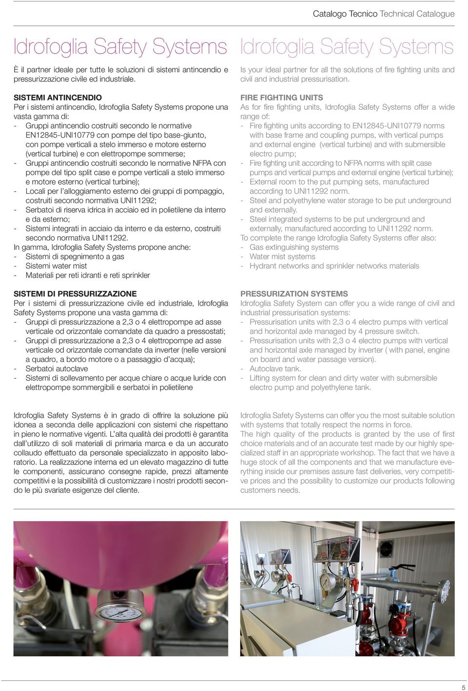 con pompe verticali a stelo immerso e motore esterno (vertical turbine) e con elettropompe sommerse; Gruppi antincendio costruiti secondo le normative NFPA con pompe del tipo split case e pompe