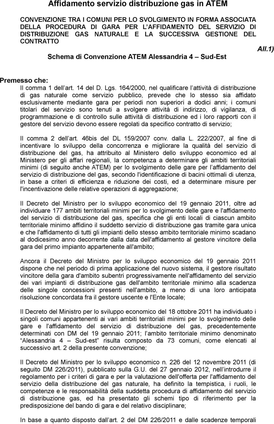 164/2000, nel qualificare l attività di distribuzione di gas naturale come servizio pubblico, prevede che lo stesso sia affidato esclusivamente mediante gara per periodi non superiori a dodici anni;