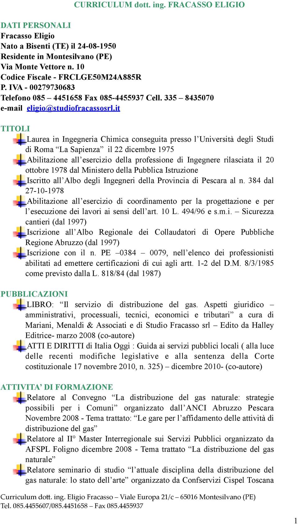 it TITOLI Laurea in Ingegneria Chimica conseguita presso l Università degli Studi di Roma La Sapienza il 22 dicembre 1975 Abilitazione all esercizio della professione di Ingegnere rilasciata il 20