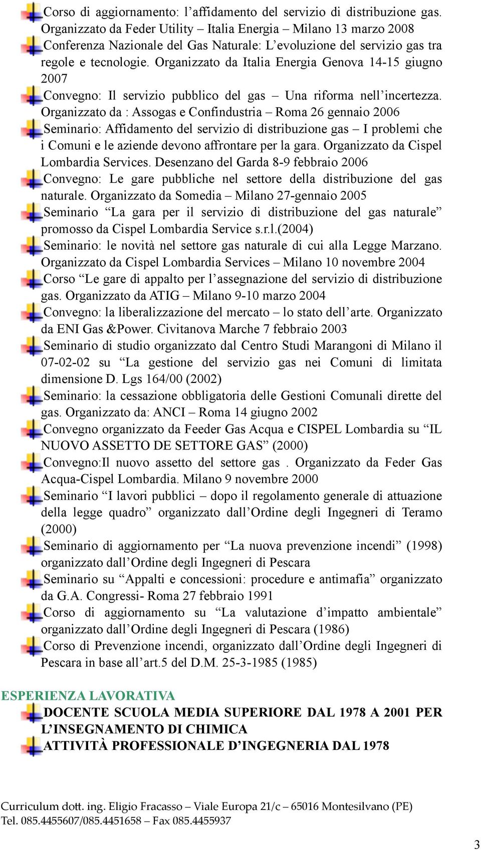 Organizzato da Italia Energia Genova 14-15 giugno 2007 Convegno: Il servizio pubblico del gas Una riforma nell incertezza.