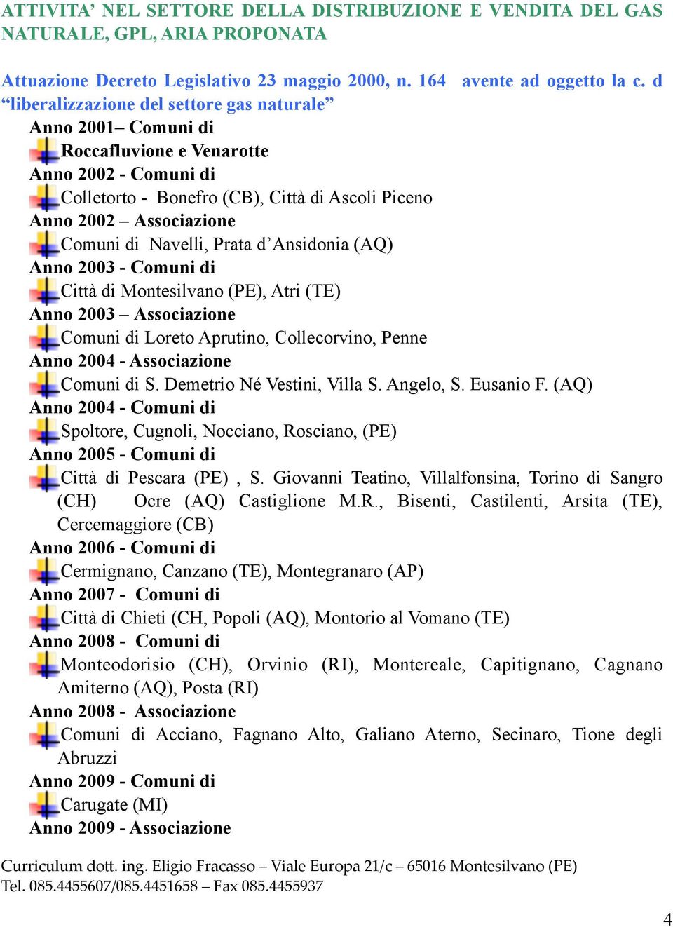 Navelli, Prata d Ansidonia (AQ) Anno 2003 - Comuni di Città di Montesilvano (PE), Atri (TE) Anno 2003 Associazione Comuni di Loreto Aprutino, Collecorvino, Penne Anno 2004 - Associazione Comuni di S.