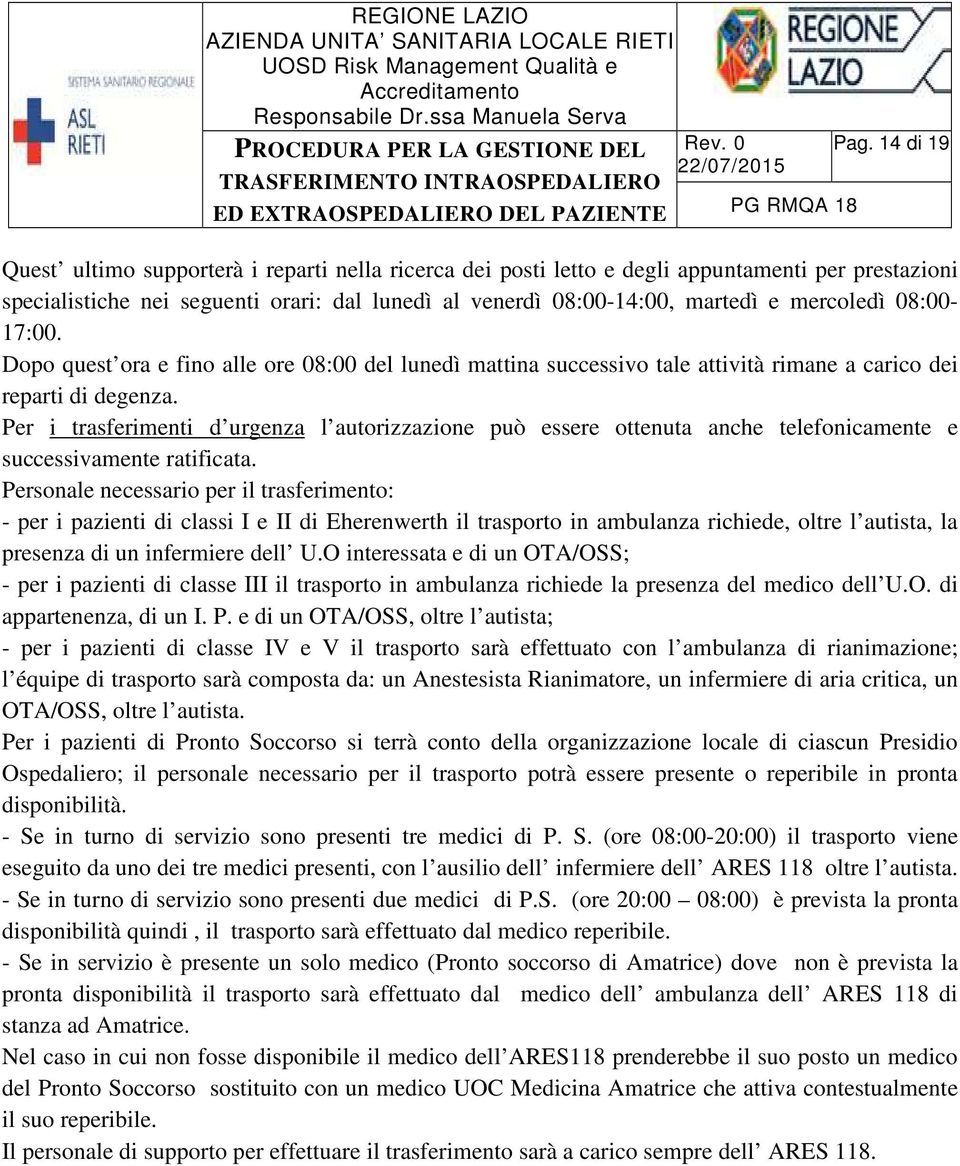 08:00-17:00. Dopo quest ora e fino alle ore 08:00 del lunedì mattina successivo tale attività rimane a carico dei reparti di degenza.