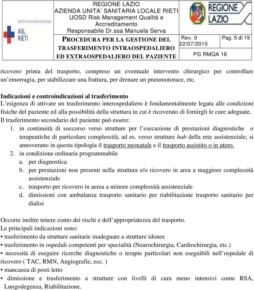 Indicazioni e controindicazioni al trasferimento L esigenza di attivare un trasferimento interospedaliero è fondamentalmente legata alle condizioni fisiche del paziente ed alla possibilità della