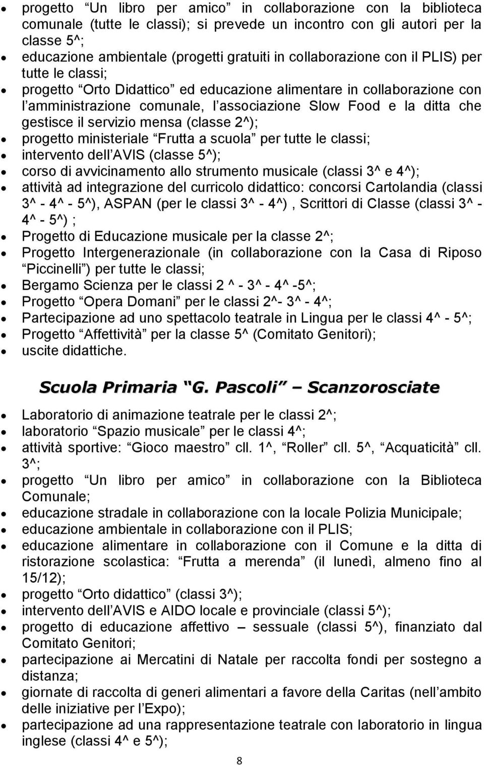 servizio mensa (classe 2^); progetto ministeriale Frutta a scuola per tutte le classi; intervento dell AVIS (classe 5^); corso di avvicinamento allo strumento musicale (classi 3^ e 4^); attività ad