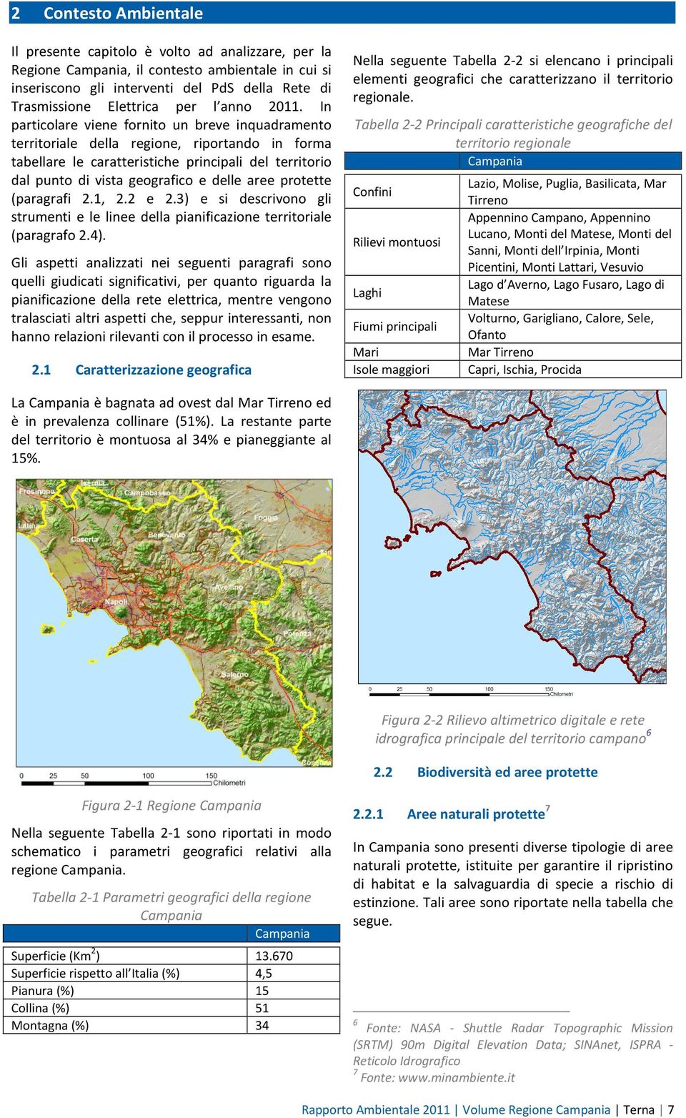 In particolare viene fornito un breve inquadramento territoriale della regione, riportando in forma tabellare le caratteristiche principali del territorio dal punto di vista geografico e delle aree