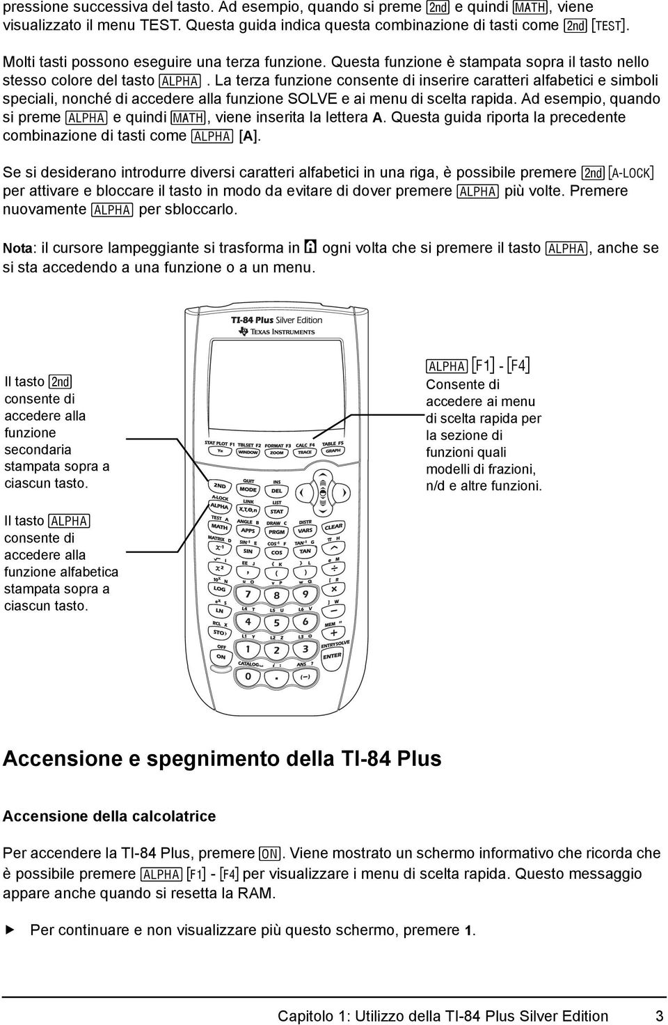 La terza funzione consente di inserire caratteri alfabetici e simboli speciali, nonché di accedere alla funzione SOLVE e ai menu di scelta rapida.