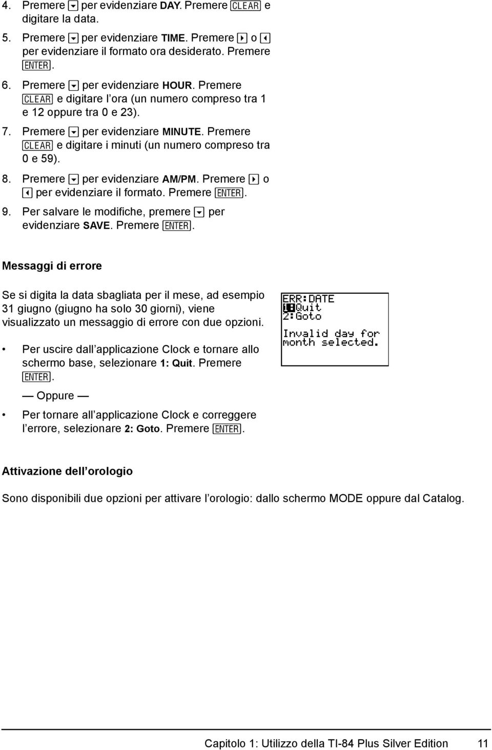 Premere per evidenziare AM/PM. Premere ~ o per evidenziare il formato. Premere Í.