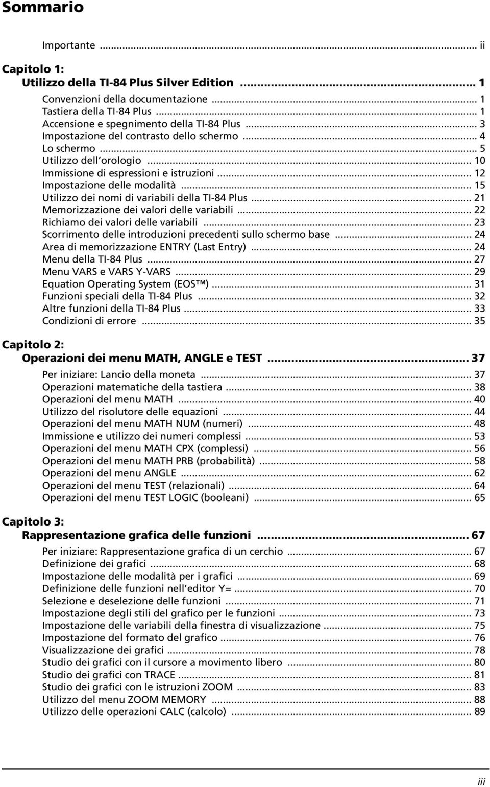 .. 15 Utilizzo dei nomi di variabili della TI-84 Plus... 21 Memorizzazione dei valori delle variabili... 22 Richiamo dei valori delle variabili.