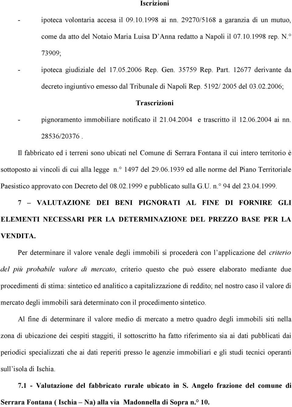 2004 e trascritto il 12.06.2004 ai nn. 28536/20376. Il fabbricato ed i terreni sono ubicati nel Comune di Serrara Fontana il cui intero territorio è sottoposto ai vincoli di cui alla legge n.