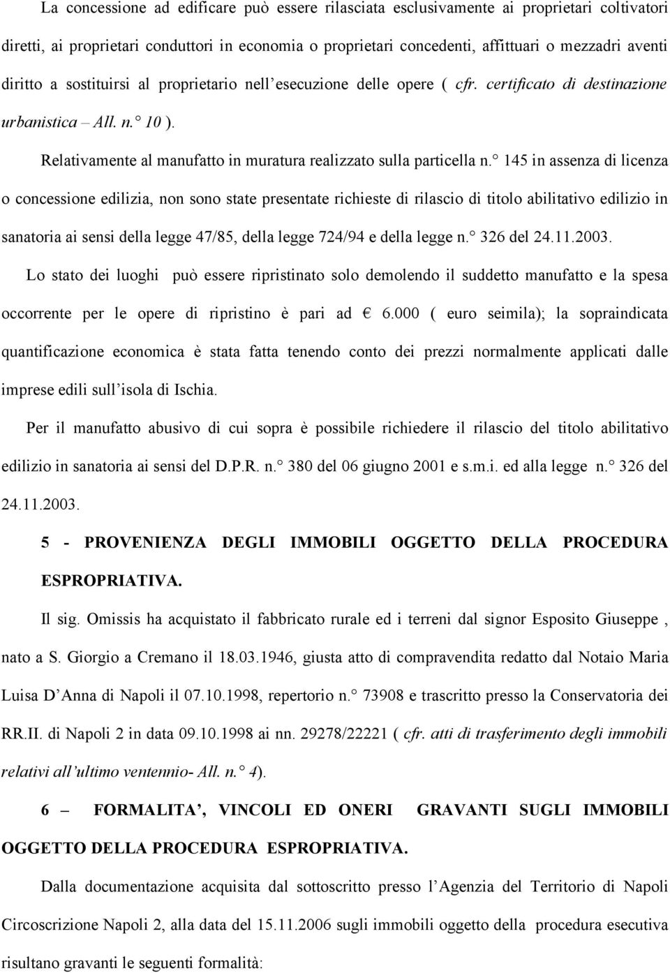 145 in assenza di licenza o concessione edilizia, non sono state presentate richieste di rilascio di titolo abilitativo edilizio in sanatoria ai sensi della legge 47/85, della legge 724/94 e della