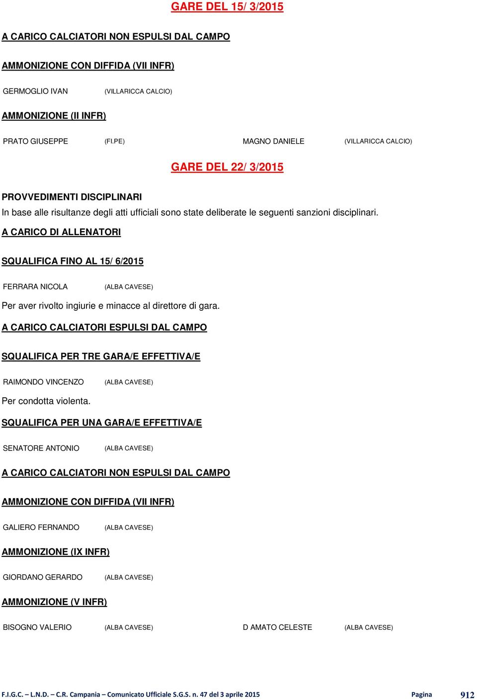 A CARICO DI ALLENATORI SQUALIFICA FINO AL 15/ 6/2015 FERRARA NICOLA (ALBA CAVESE) Per aver rivolto ingiurie e minacce al direttore di gara.