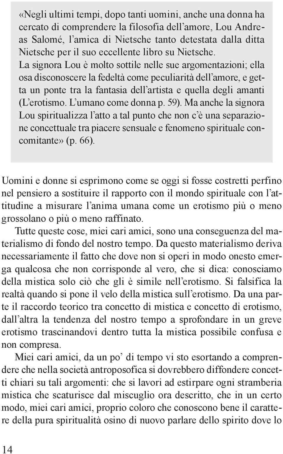 La signora Lou è molto sottile nelle sue argomentazioni; ella osa disconoscere la fedeltà come peculiarità dell amore, e getta un ponte tra la fantasia dell artista e quella degli amanti (L erotismo.