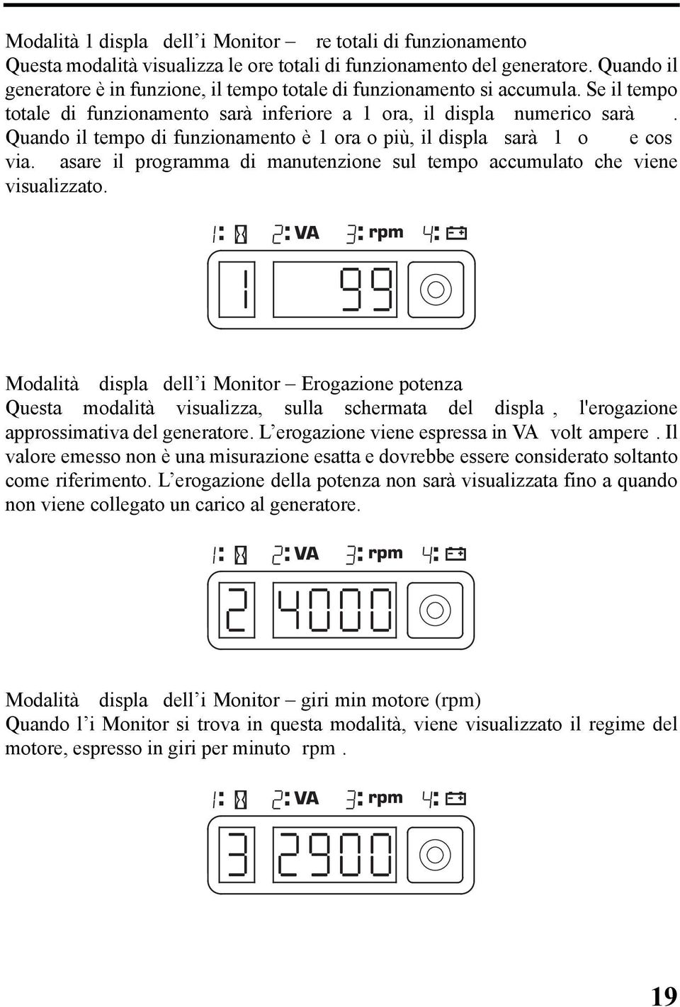 Quando il tempo di funzionamento è 1 ora o più, il displa sarà 1 o e cos via. asare il programma di manutenzione sul tempo accumulato che viene visualizzato.