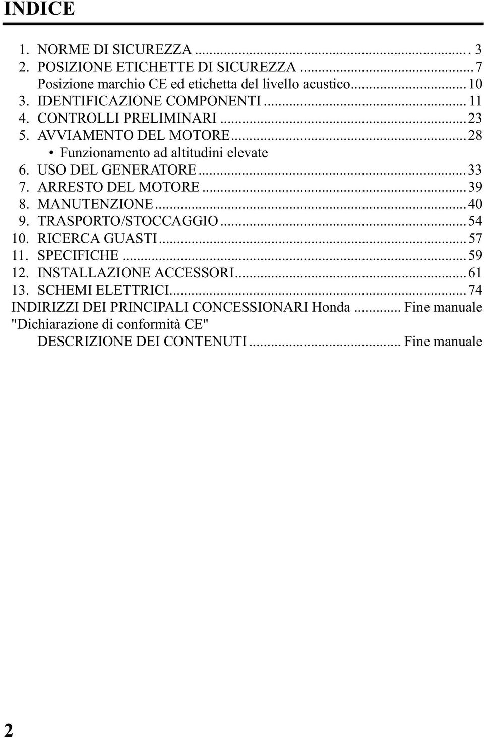 ..33 7. ARRESTO DEL MOTORE...39 8. MANUTENZIONE...40 9. TRASPORTO/STOCCAGGIO...54 10. RICERCA GUASTI...57 11. SPECIFICHE...59 12.