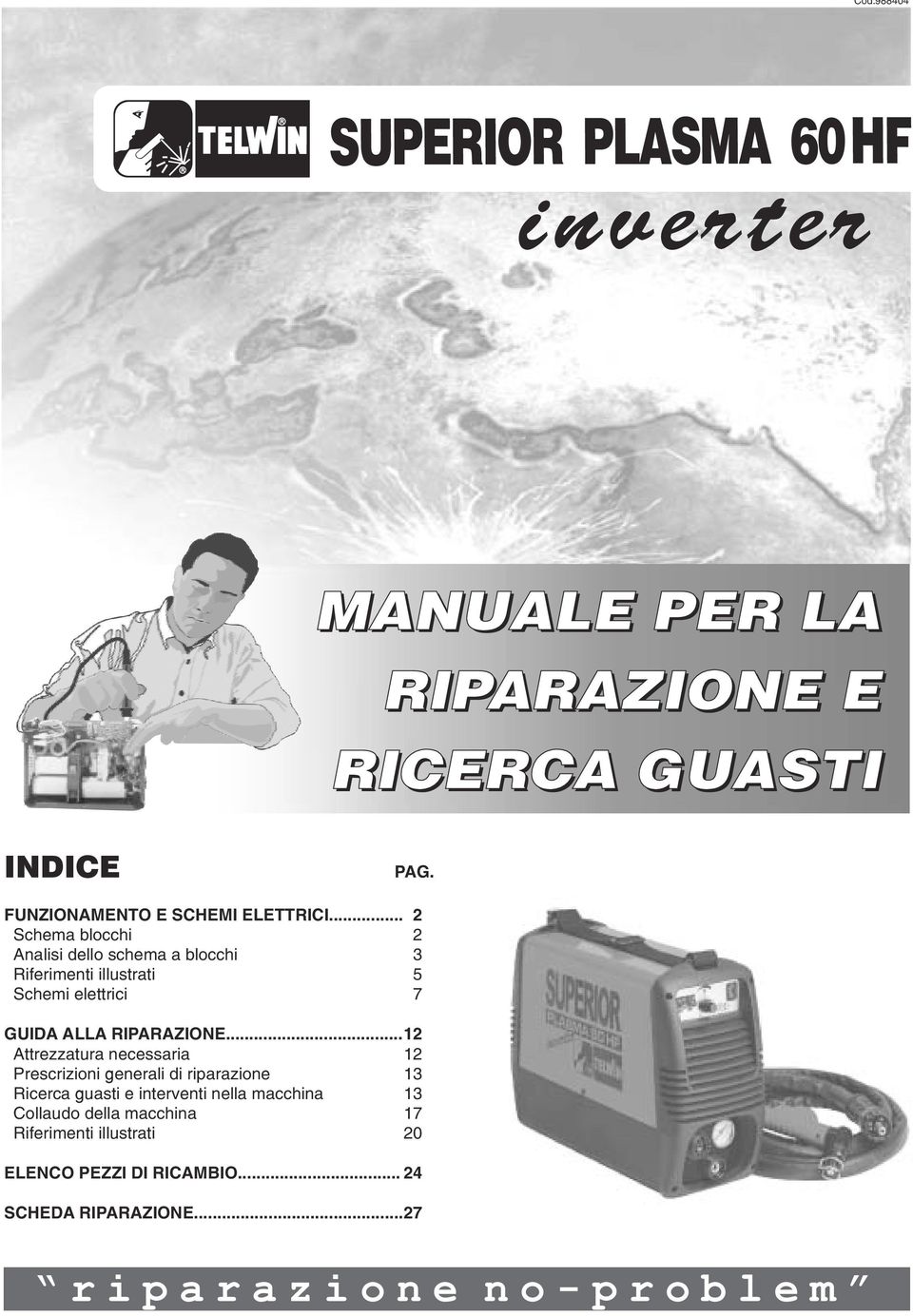 .. 2 Schema blocchi 2 Analisi dello schema a blocchi 3 Riferimenti illustrati 5 Schemi elettrici 7 GUIDA ALLA RIPARAZIONE.