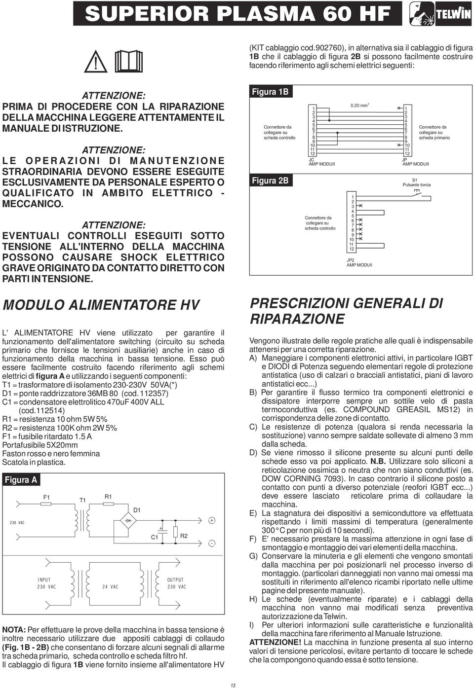 CON LA RIPARAZIONE DELLA MACCHINA LEGGERE ATTENTAMENTE IL MANUALE DI ISTRUZIONE.