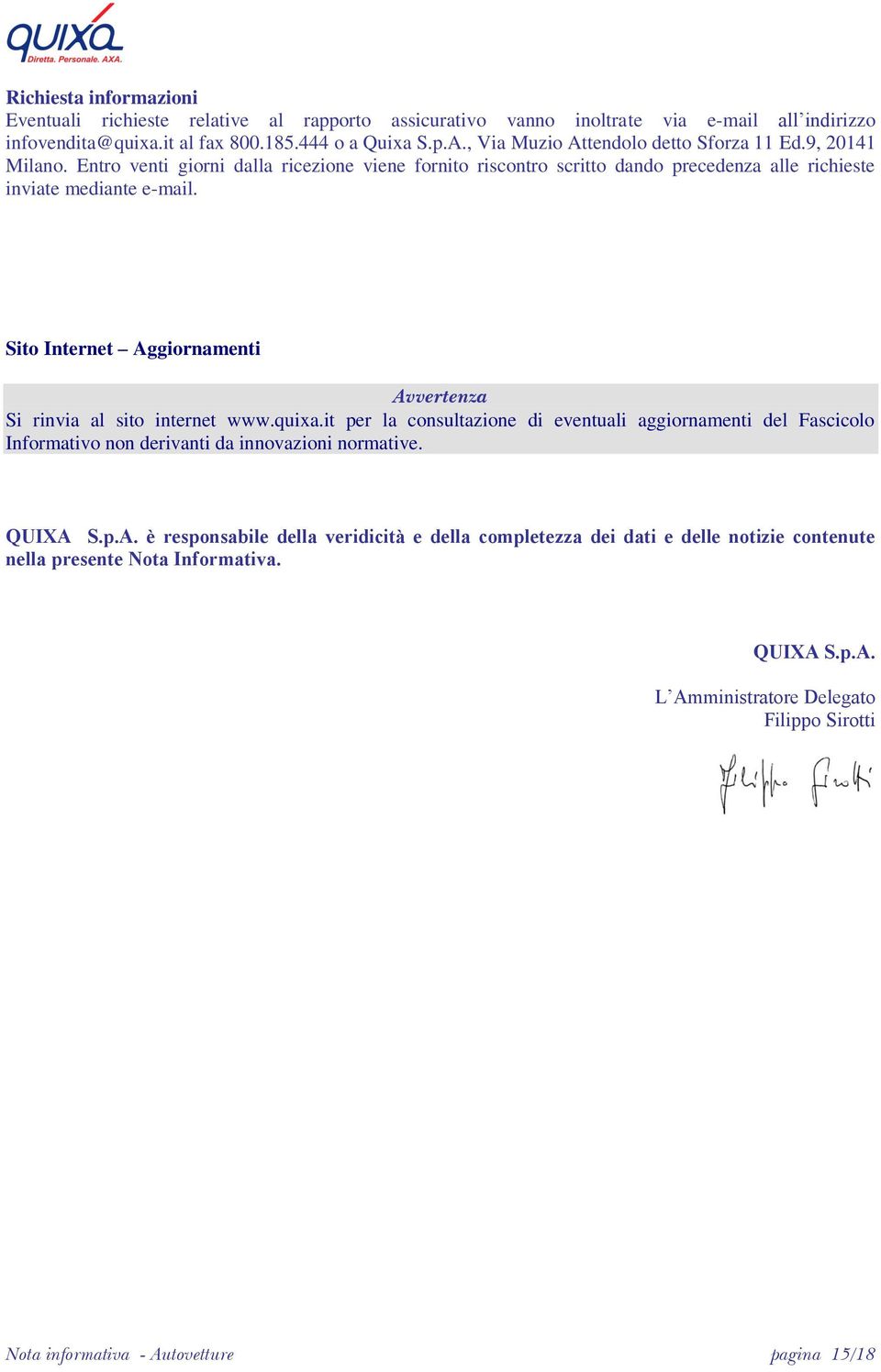 Sito Internet Aggiornamenti Avvertenza Si rinvia al sito internet www.quixa.it per la consultazione di eventuali aggiornamenti del Fascicolo Informativo non derivanti da innovazioni normative.