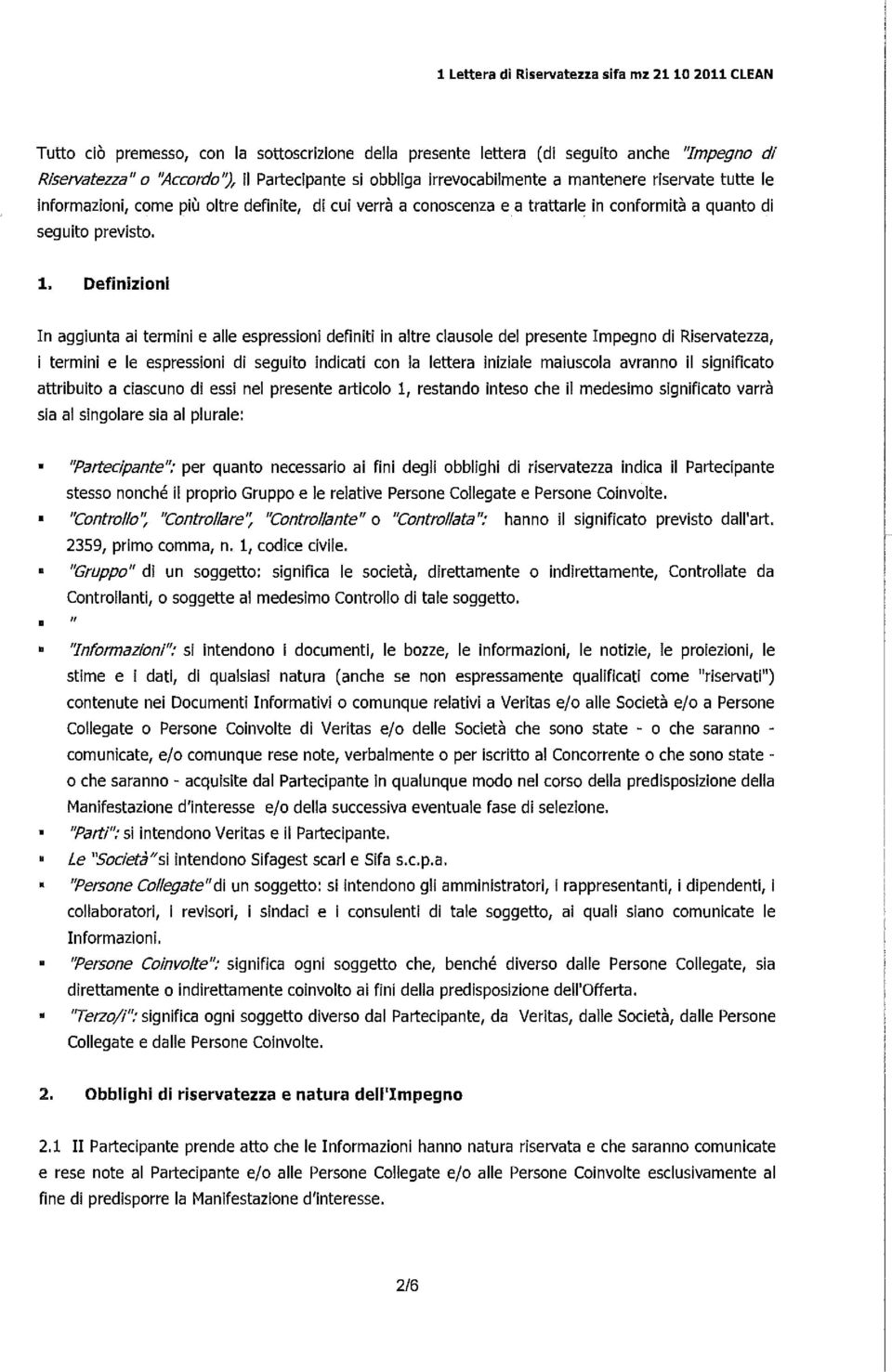 Definizioni In aggiunta ai termini e alle espressioni definiti in altre clausole del presente Impegno di Riservatezza, i termini e le espressioni di seguito indicati con la lettera iniziale maiuscola