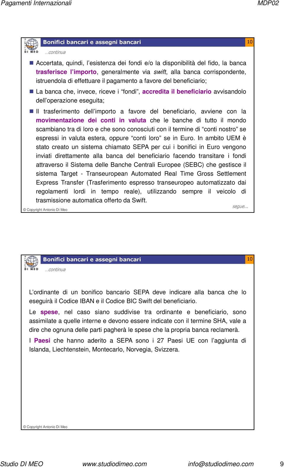 trasferimento dell importo a favore del beneficiario, avviene con la movimentazione dei conti in valuta che le banche di tutto il mondo scambiano tra di loro e che sono conosciuti con il termine di