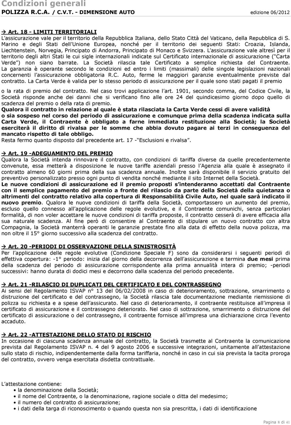 L assicurazione vale altresì per il territorio degli altri Stati le cui sigle internazionali indicate sul Certificato internazionale di assicurazione ( Carta Verde ) non siano barrate.