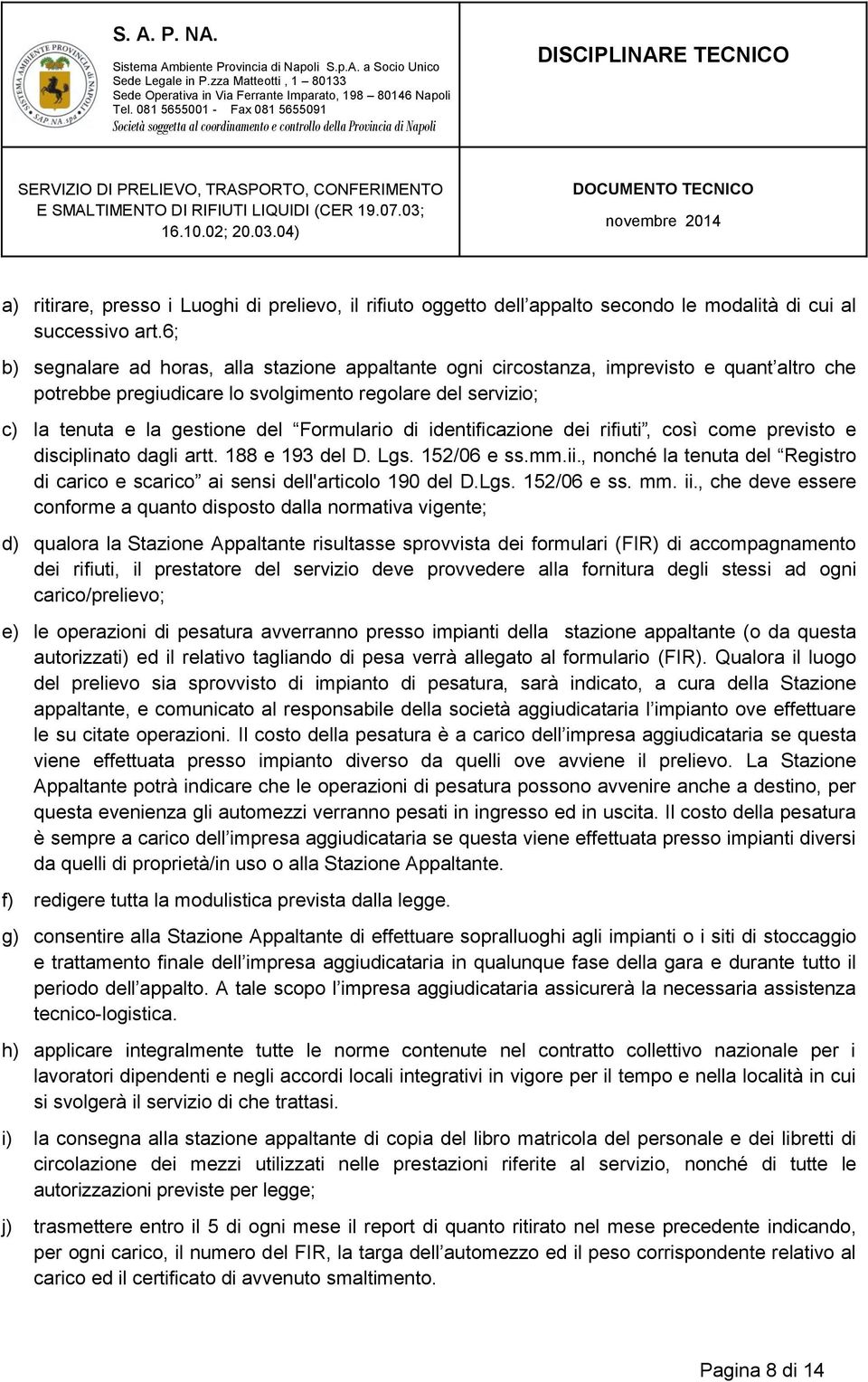 di identificazione dei rifiuti, così come previsto e disciplinato dagli artt. 188 e 193 del D. Lgs. 152/06 e ss.mm.ii.