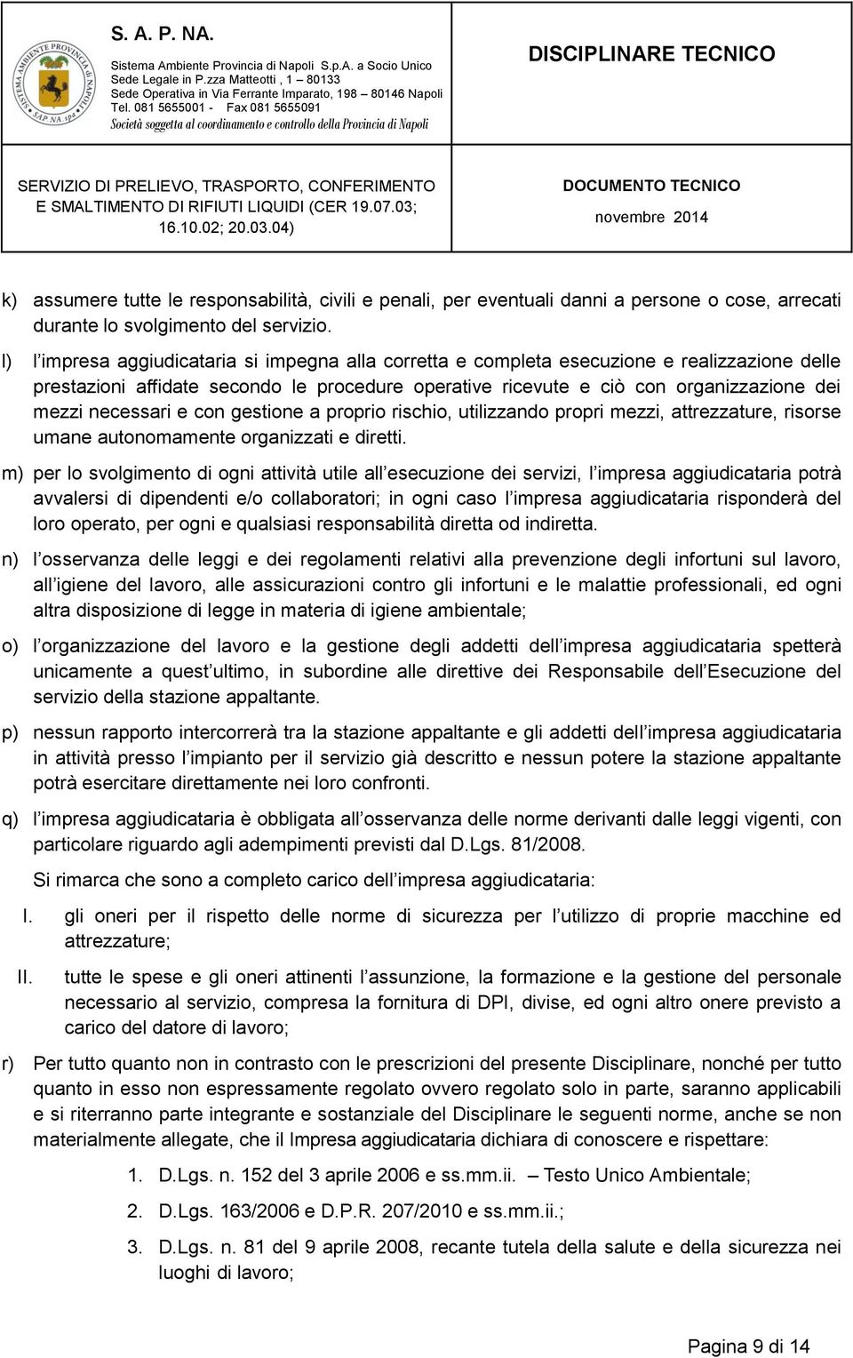 necessari e con gestione a proprio rischio, utilizzando propri mezzi, attrezzature, risorse umane autonomamente organizzati e diretti.