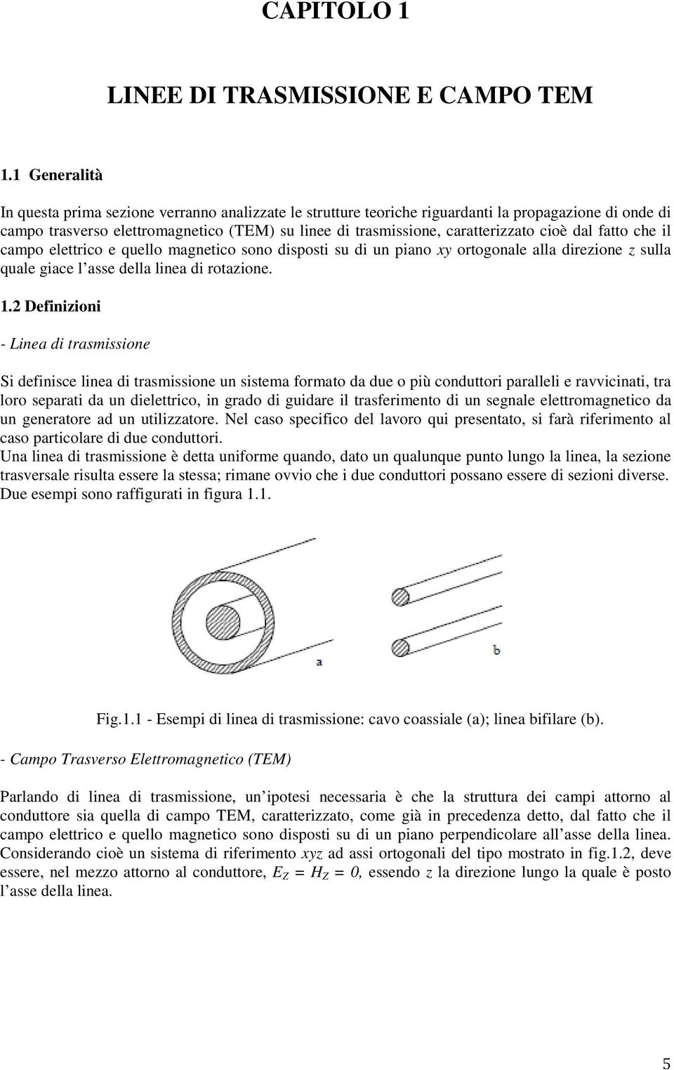 cioè dal fatto che il campo elettrico e quello magnetico sono disposti su di un piano xy ortogonale alla direzione z sulla quale giace l asse della linea di rotazione. 1.