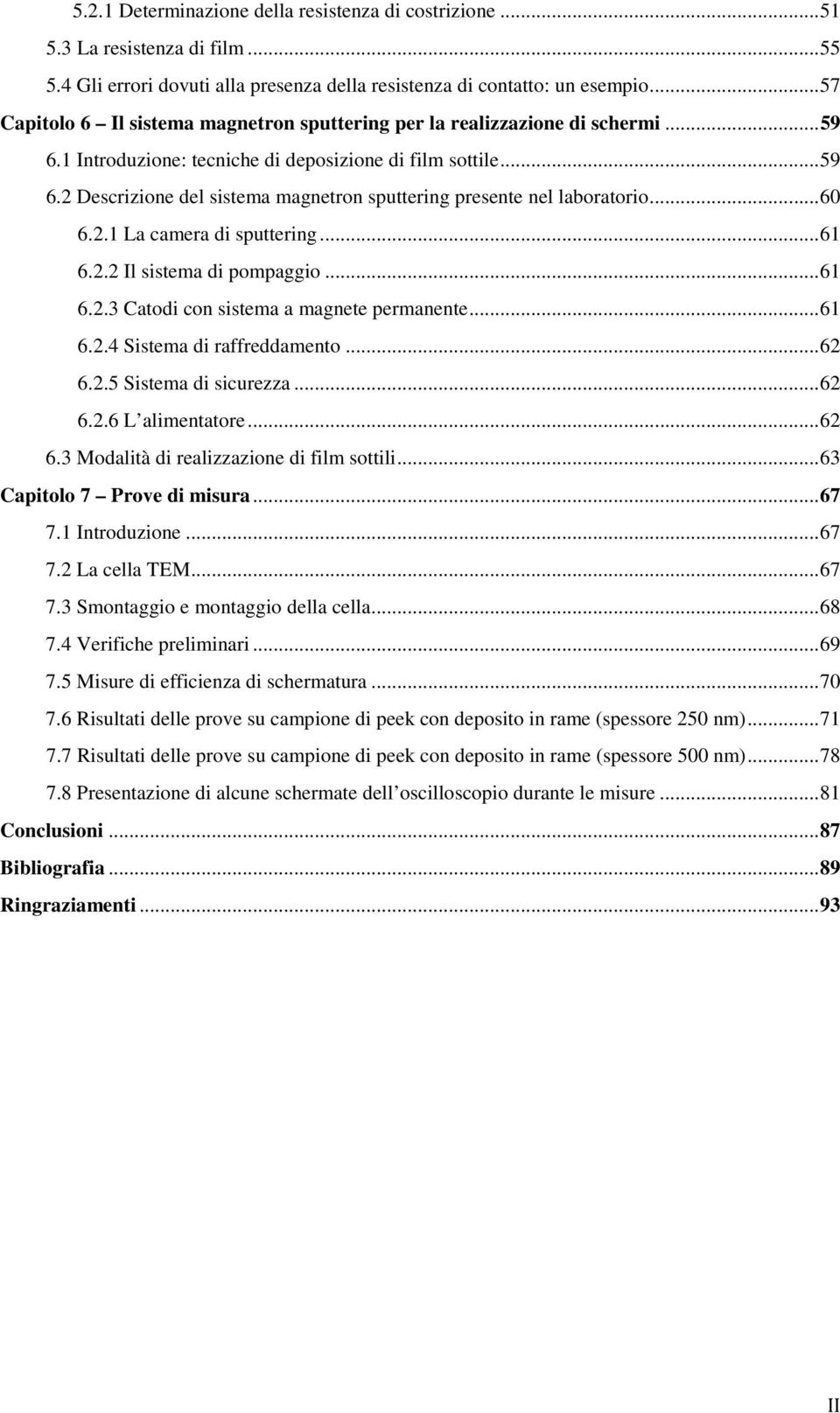 .. 60 6.2.1 La camera di sputtering... 61 6.2.2 Il sistema di pompaggio... 61 6.2.3 Catodi con sistema a magnete permanente... 61 6.2.4 Sistema di raffreddamento... 62 6.2.5 Sistema di sicurezza.