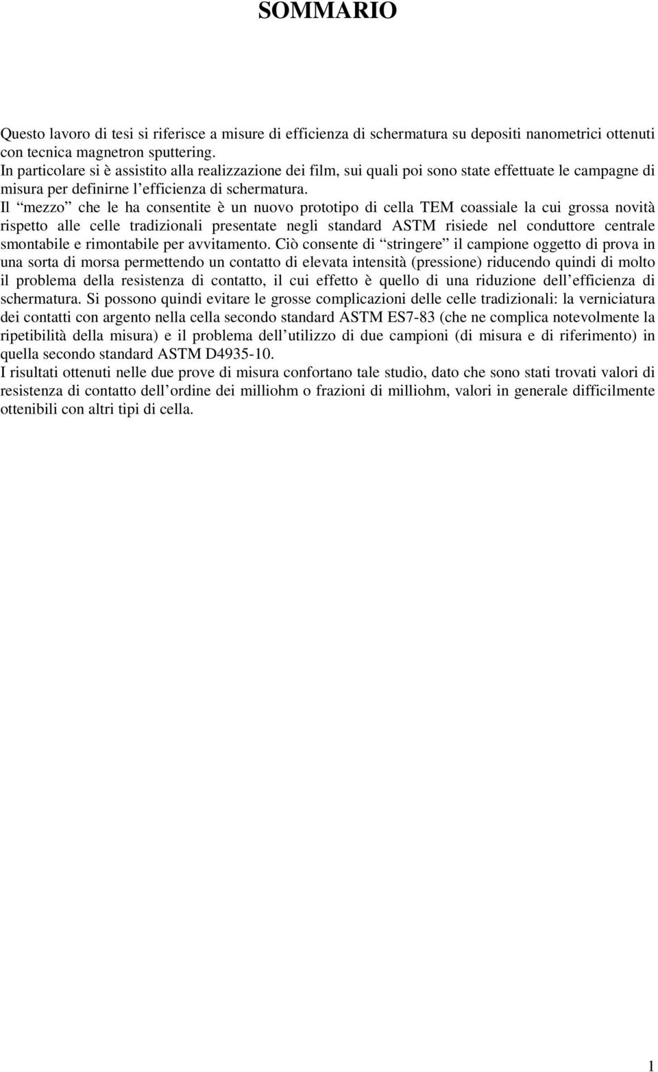 Il mezzo che le ha consentite è un nuovo prototipo di cella TEM coassiale la cui grossa novità rispetto alle celle tradizionali presentate negli standard ASTM risiede nel conduttore centrale