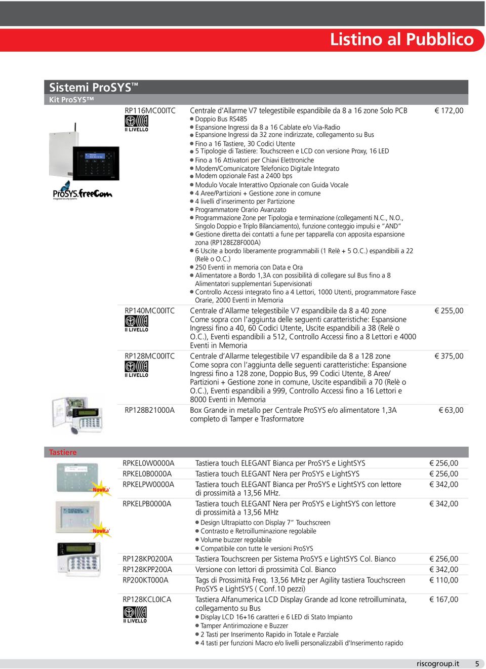 Fino a 16 Attivatori per Chiavi Elettroniche Modem/Comunicatore Telefonico Digitale Integrato Modem opzionale Fast a 2400 bps Modulo Vocale Interattivo Opzionale con Guida Vocale 4 Aree/Partizioni +