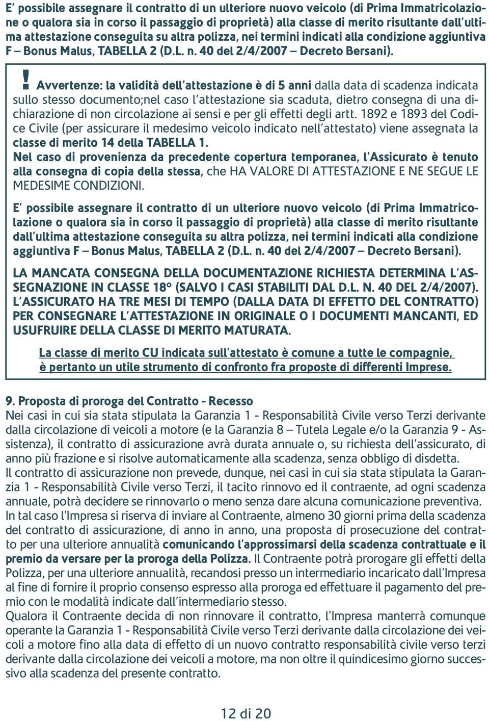 ! Avvertenze: la validità dell attestazione è di 5 anni dalla data di scadenza indicata sullo stesso documento;nel caso l attestazione sia scaduta, dietro consegna di una dichiarazione di non