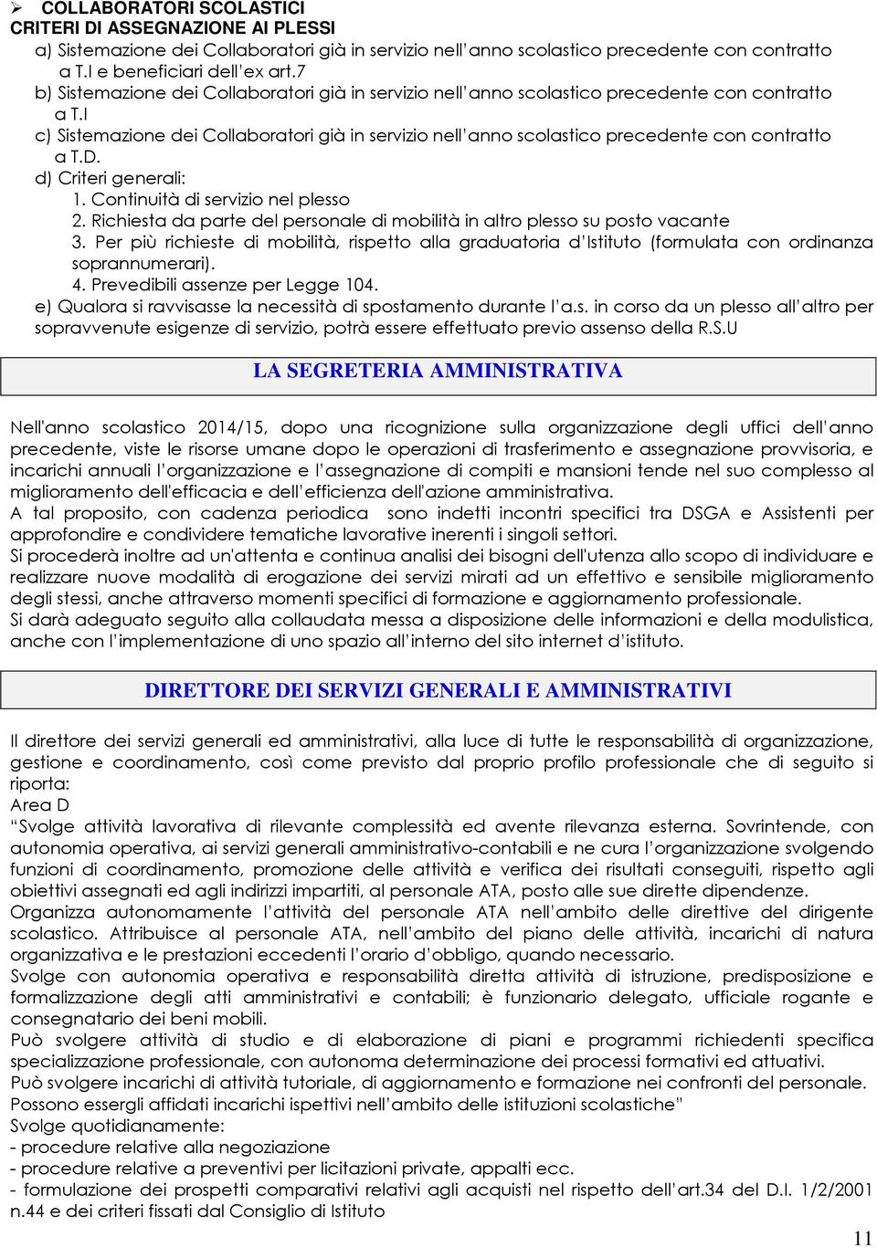 I c) Sistemazione dei Collaboratori già in servizio nell anno scolastico precedente con contratto a T.D. d) Criteri generali: 1. Continuità di servizio nel plesso 2.