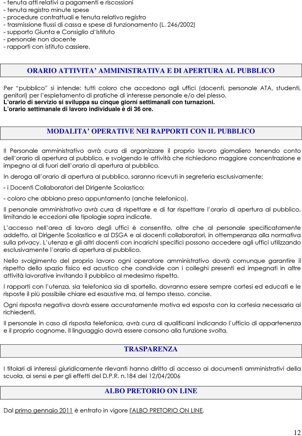 ORARIO ATTIVITA AMMINISTRATIVA E DI APERTURA AL PUBBLICO Per pubblico si intende: tutti coloro che accedono agli uffici (docenti, personale ATA, studenti, genitori) per l espletamento di pratiche di