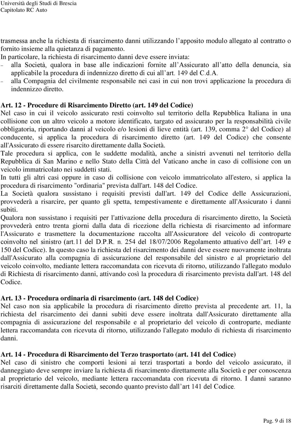 indennizzo diretto di cui all art. 149 del C.d.A. alla Compagnia del civilmente responsabile nei casi in cui non trovi applicazione la procedura di indennizzo diretto. Art.