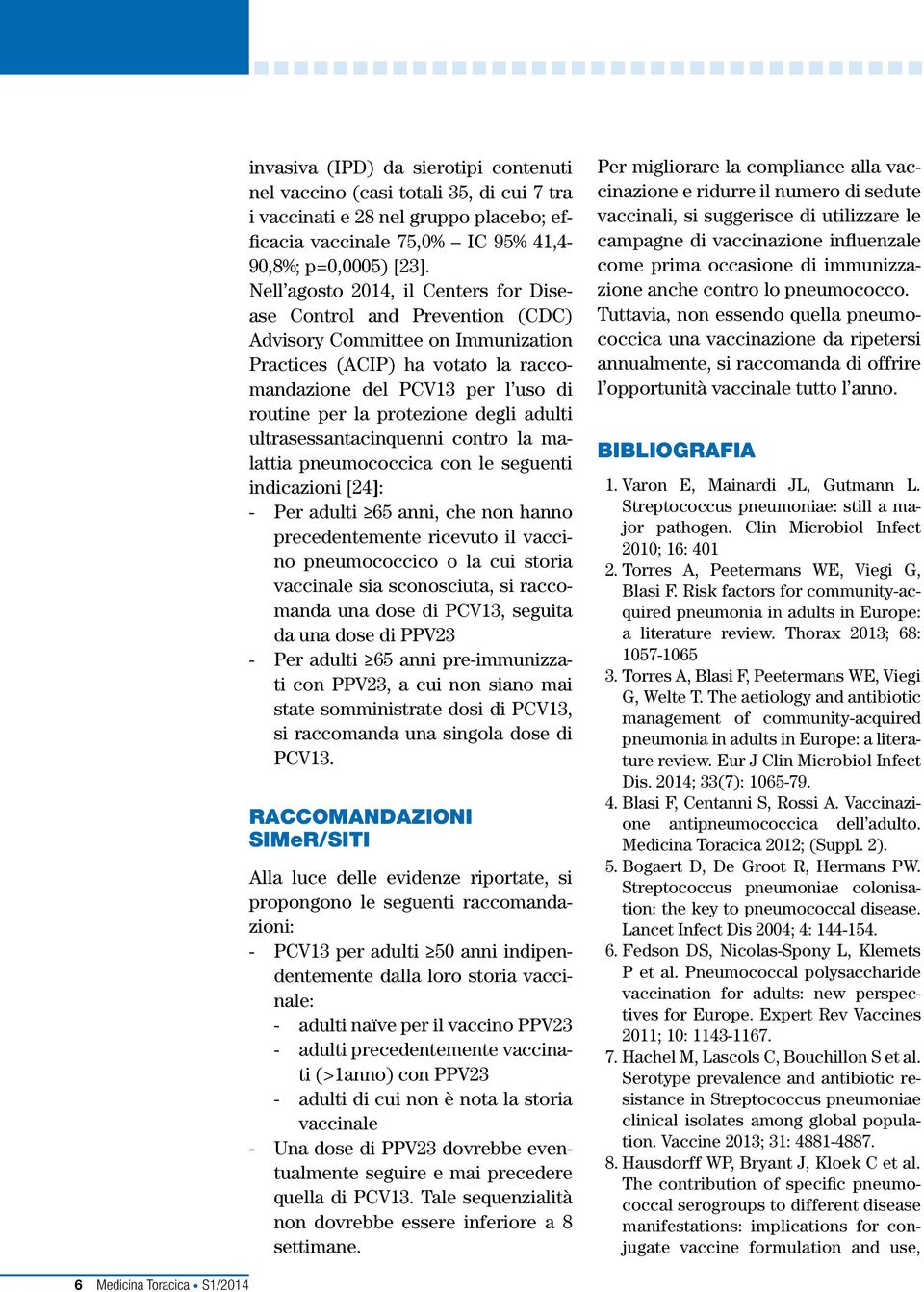 Nell agosto 2014, il Centers for Disease Control and Prevention (CDC) Advisory Committee on Immunization Practices (ACIP) ha votato la raccomandazione del PCV13 per l uso di routine per la protezione