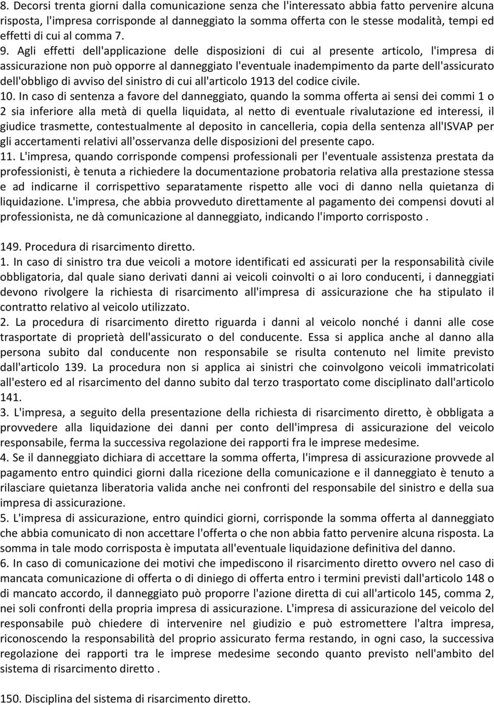 Agli effetti dell'applicazione delle disposizioni di cui al presente articolo, l'impresa di assicurazione non può opporre al danneggiato l'eventuale inadempimento da parte dell'assicurato