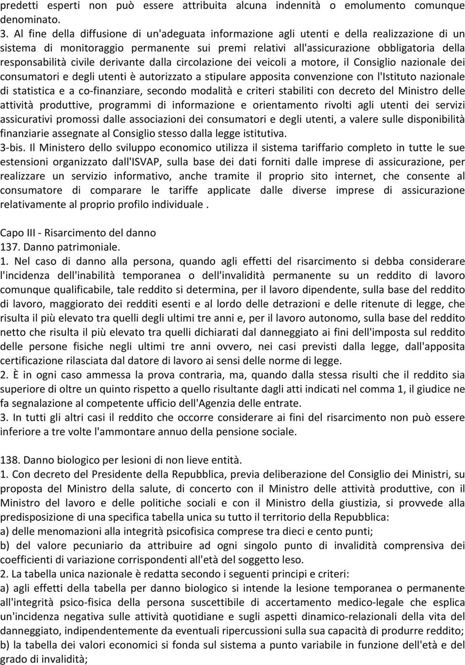 civile derivante dalla circolazione dei veicoli a motore, il Consiglio nazionale dei consumatori e degli utenti è autorizzato a stipulare apposita convenzione con l'istituto nazionale di statistica e