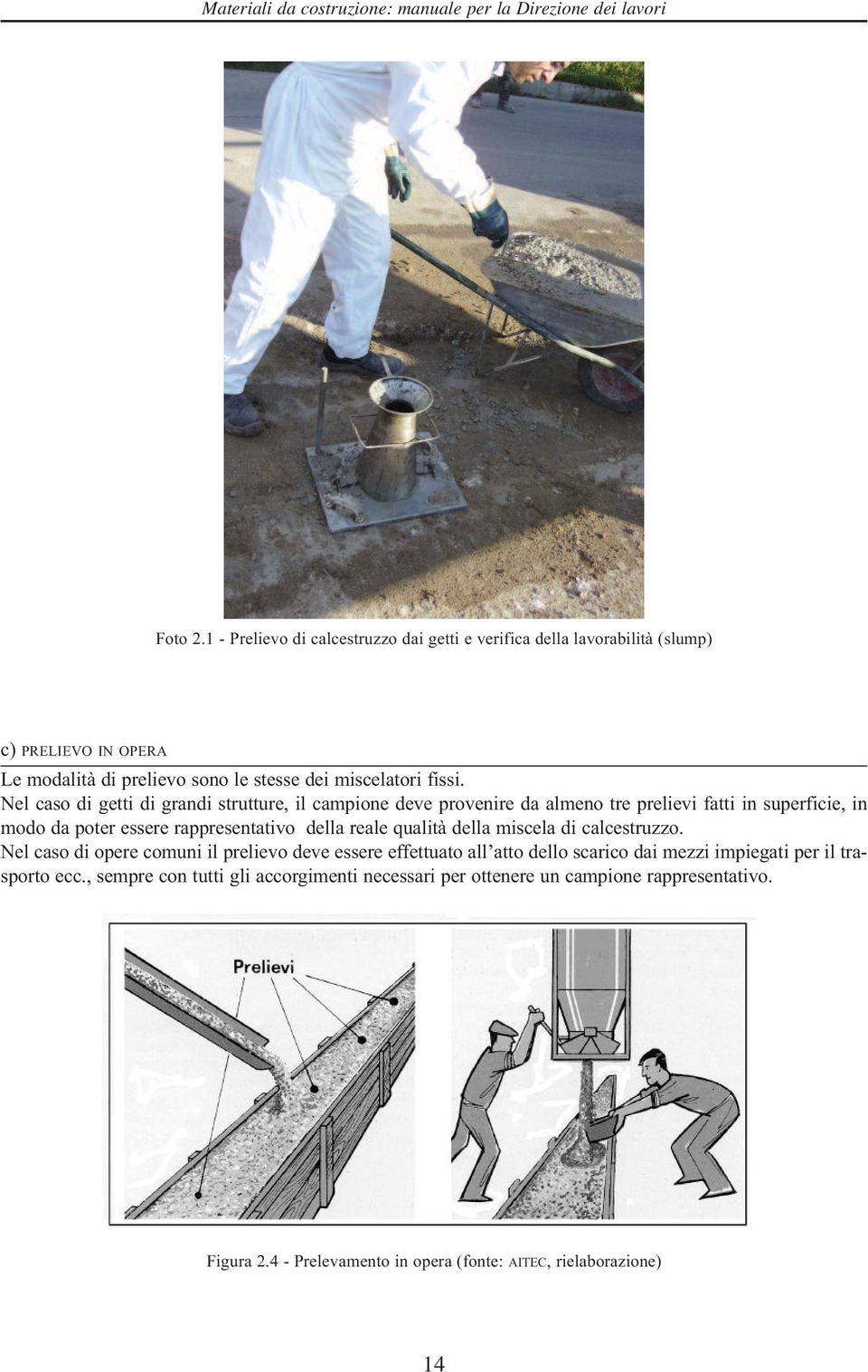 Nel caso di getti di grandi strutture, il campione deve provenire da almeno tre prelievi fatti in superficie, in modo da poter essere rappresentativo della reale