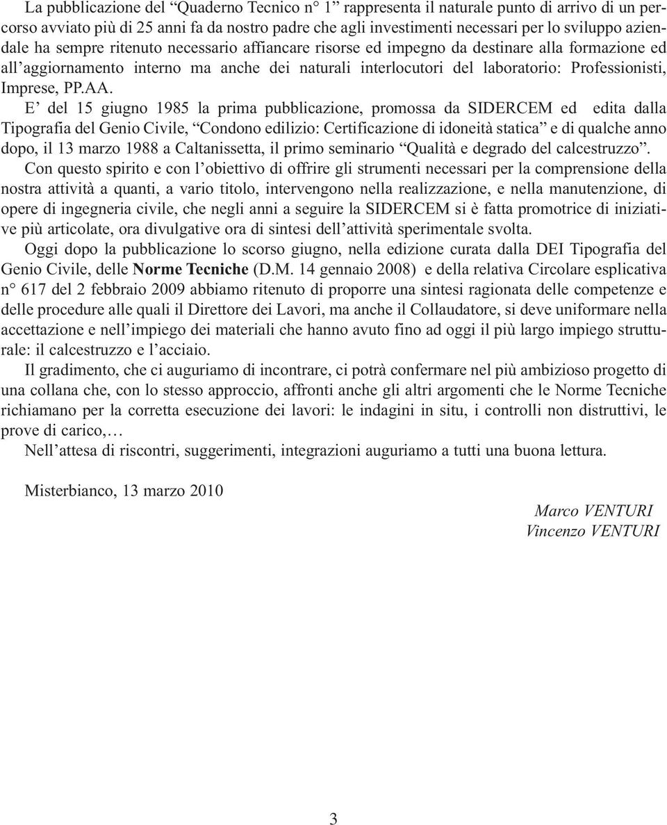 E del 15 giugno 1985 la prima pubblicazione, promossa da SIDERCEM ed edita dalla Tipografia del Genio Civile, Condono edilizio: Certificazione di idoneità statica e di qualche anno dopo, il 13 marzo