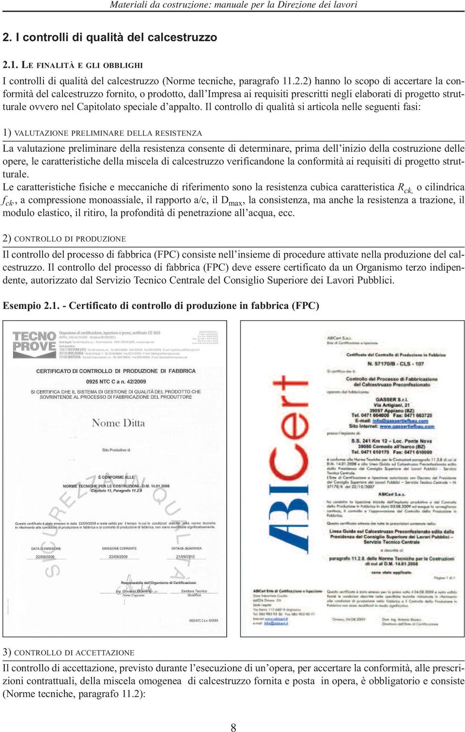 Il controllo di qualità si articola nelle seguenti fasi: 1) VALUTAZIONE PRELIMINARE DELLA RESISTENZA La valutazione preliminare della resistenza consente di determinare, prima dell inizio della