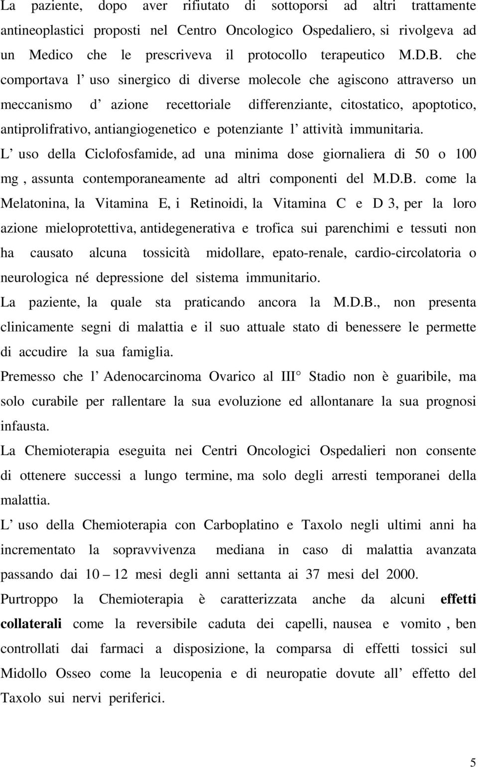 che comportava l uso sinergico di diverse molecole che agiscono attraverso un meccanismo d azione recettoriale differenziante, citostatico, apoptotico, antiprolifrativo, antiangiogenetico e