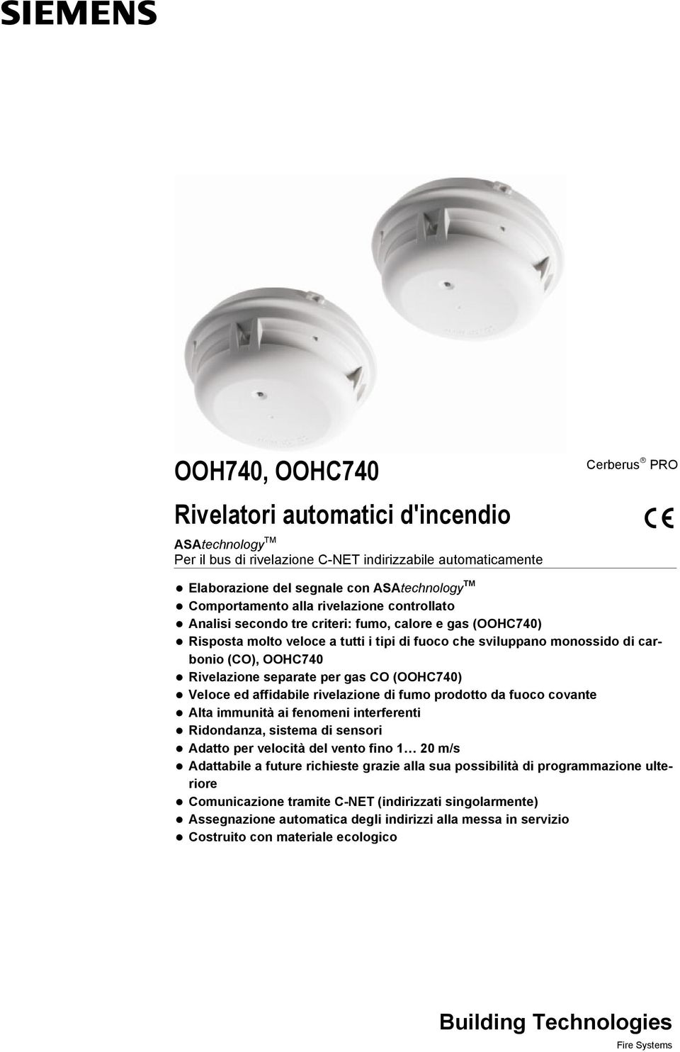 separate per gas CO (OOHC740) Veloce ed affidabile rivelazione di fumo prodotto da fuoco covante Alta immunità ai fenomeni interferenti Ridondanza, sistema di sensori Adatto per velocità del vento