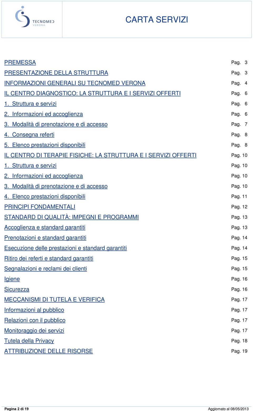 8 IL CENTRO DI TERAPIE FISICHE: LA STRUTTURA E I SERVIZI OFFERTI Pag. 10 1. Struttura e servizi Pag. 10 2. Informazioni ed accoglienza Pag. 10 3. Modalità di prenotazione e di accesso Pag. 10 4.