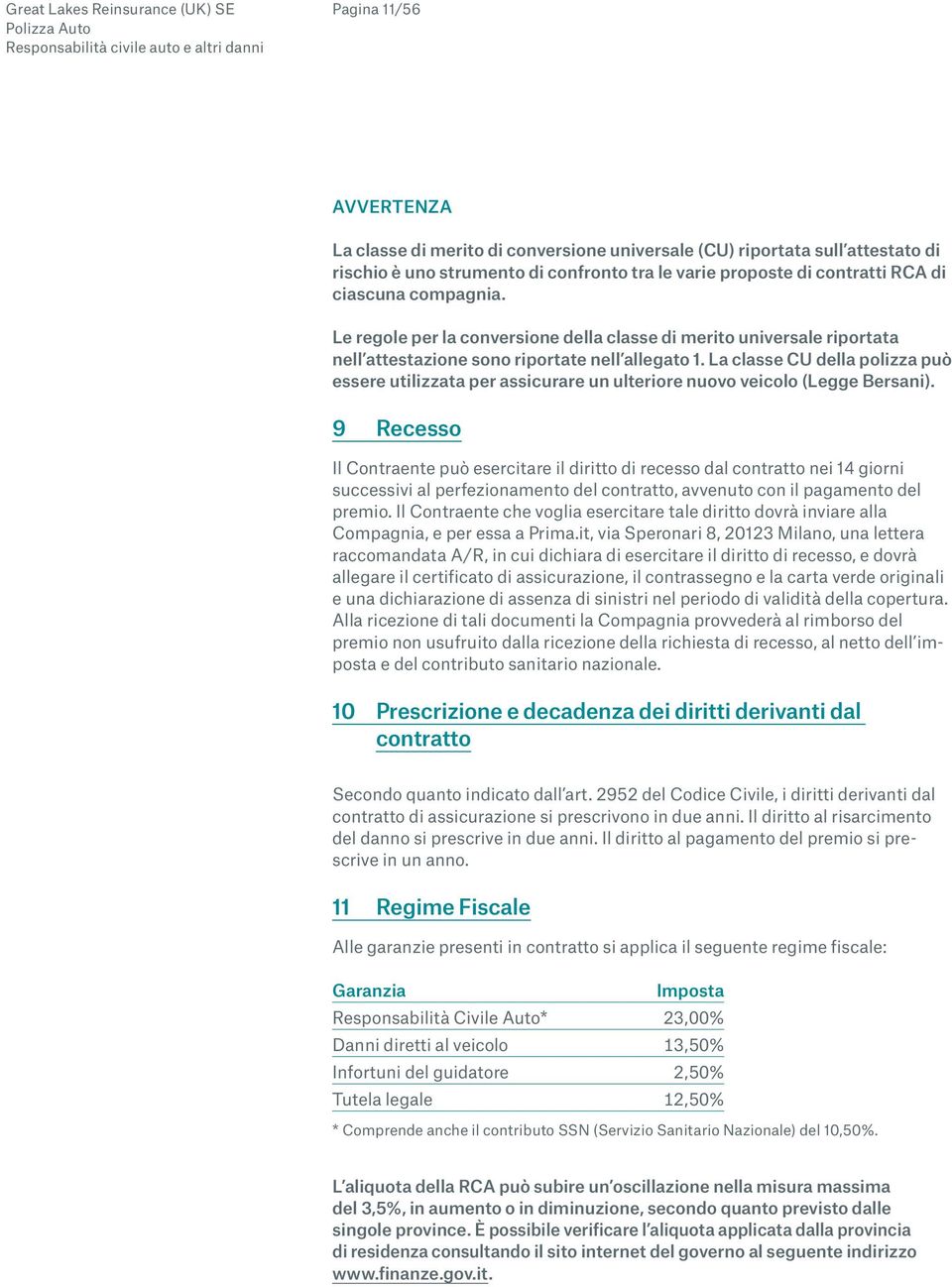 La classe CU della polizza può essere utilizzata per assicurare un ulteriore nuovo veicolo (Legge Bersani).