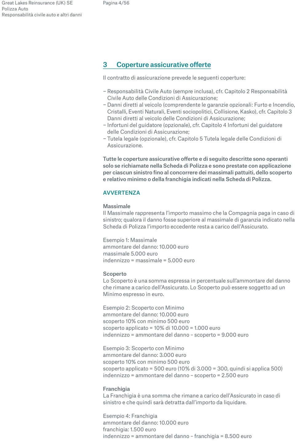 sociopolitici, Collisione, Kasko), cfr. Capitolo 3 Danni diretti al veicolo delle Condizioni di Assicurazione; Infortuni del guidatore (opzionale), cfr.